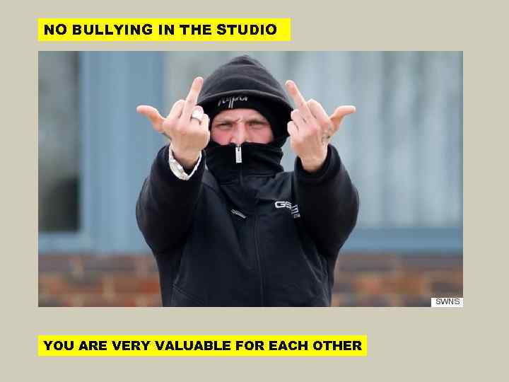 NO BULLYING IN THE STUDIO YOU ARE VERY VALUABLE FOR EACH OTHER 