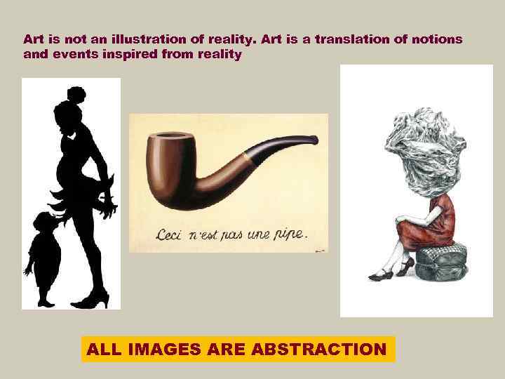 Art is not an illustration of reality. Art is a translation of notions and