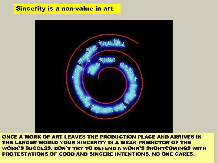 Sincerity is a non-value in art ONCE A WORK OF ART LEAVES THE PRODUCTION