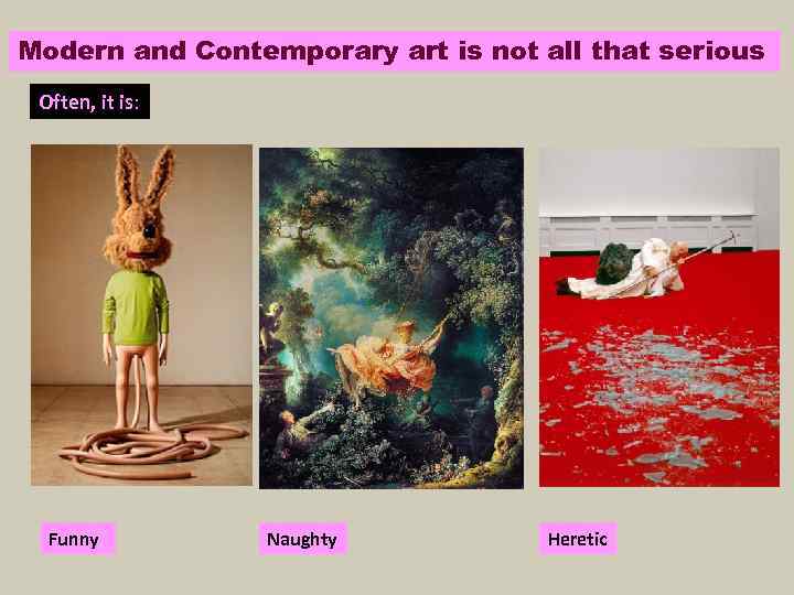 Modern and Contemporary art is not all that serious Often, it is: Funny Naughty