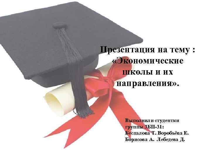 Презентация на тему : «Экономические школы и их направления» . Выполнили студентки группы 3