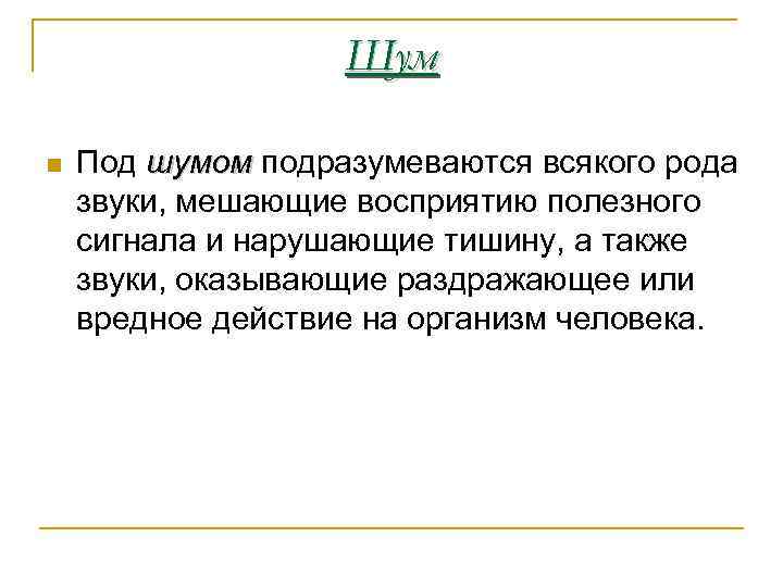 Шум n Под шумом подразумеваются всякого рода звуки, мешающие восприятию полезного сигнала и нарушающие