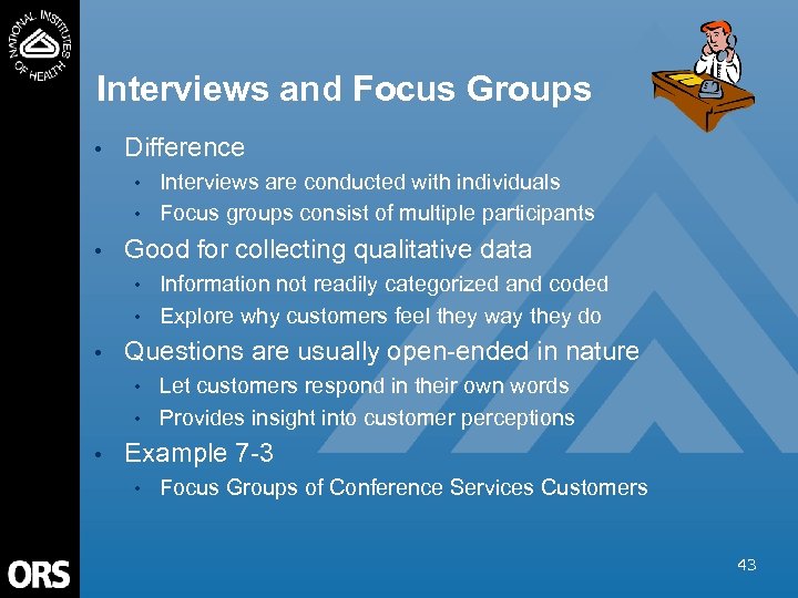 Interviews and Focus Groups • Difference • • • Good for collecting qualitative data