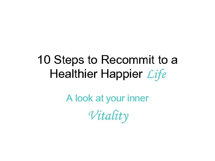 10 Steps to Recommit to a Healthier Happier Life A look at your inner