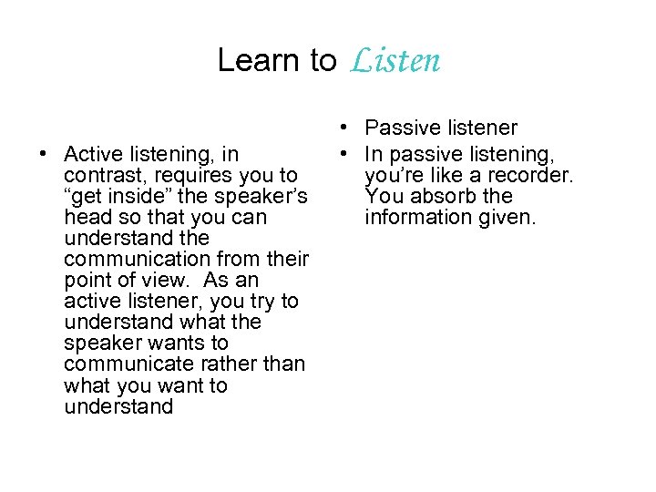 Learn to Listen • Active listening, in contrast, requires you to “get inside” the