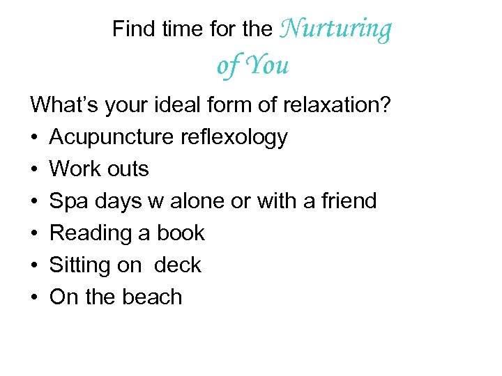 Find time for the Nurturing of You What’s your ideal form of relaxation? •