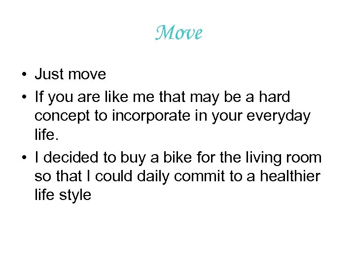 Move • Just move • If you are like me that may be a