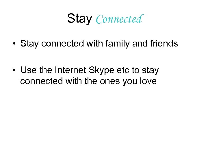 Stay Connected • Stay connected with family and friends • Use the Internet Skype