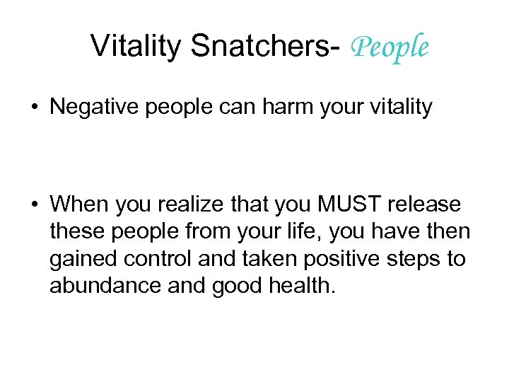  Vitality Snatchers- People • Negative people can harm your vitality • When you