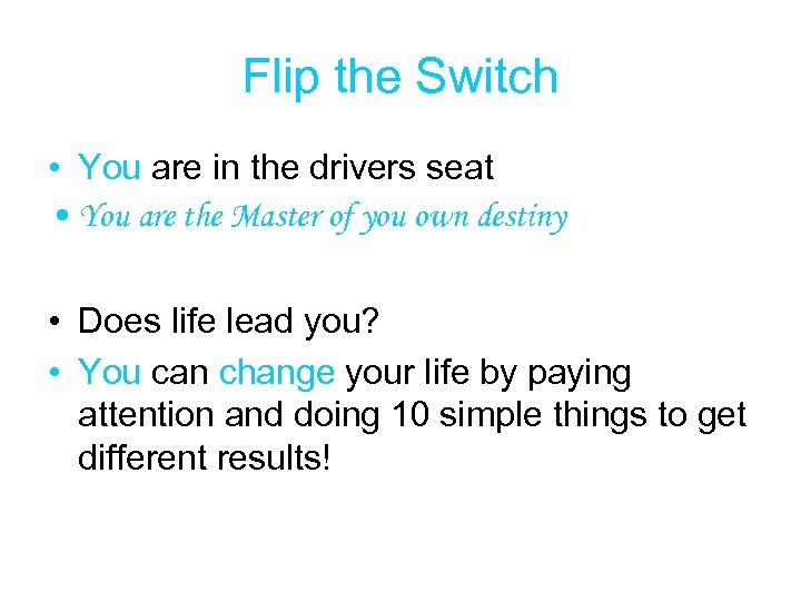 Flip the Switch • You are in the drivers seat • You are the