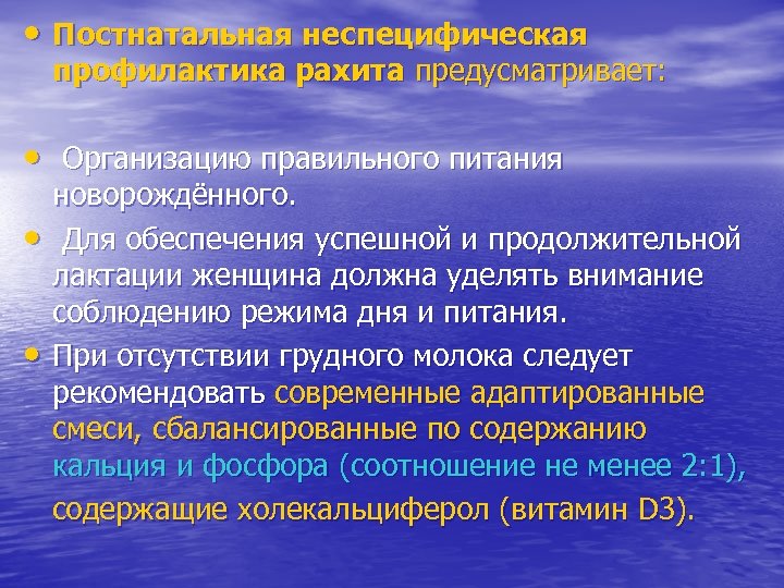  • Постнатальная неспецифическая профилактика рахита предусматривает: • Организацию правильного питания новорождённого. • Для