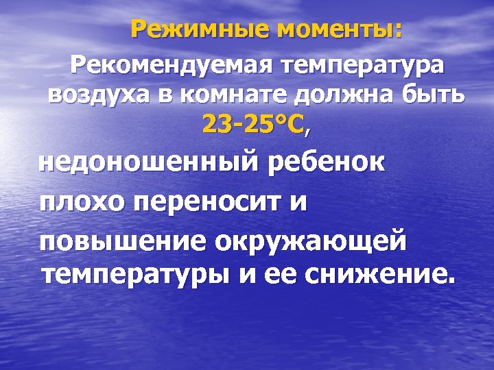  Режимные моменты: Рекомендуемая температура воздуха в комнате должна быть 23 -25°С, недоношенный ребенок