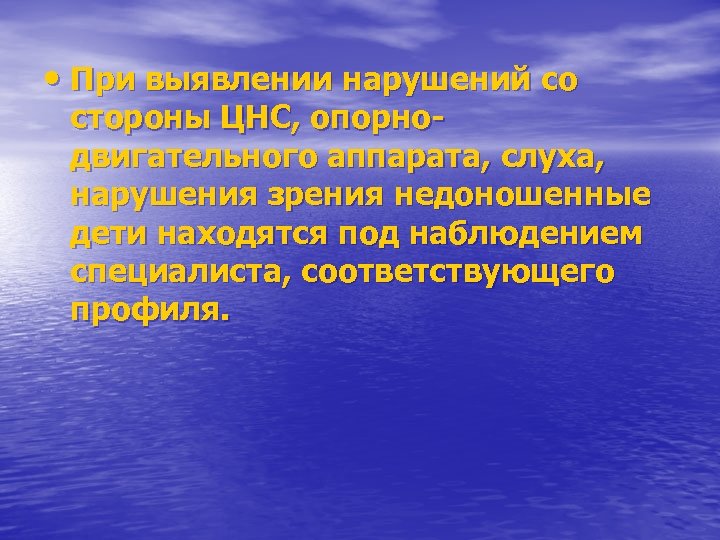 • При выявлении нарушений со стороны ЦНС, опорнодвигательного аппарата, слуха, нарушения зрения недоношенные