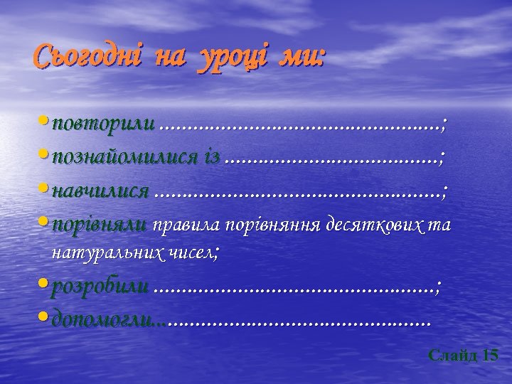 Сьогодні на уроці ми: • повторили. . . ; • познайомилися із. . .