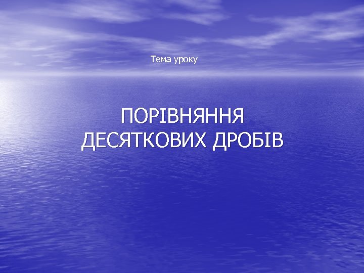 Тема уроку ПОРІВНЯННЯ ДЕСЯТКОВИХ ДРОБІВ 