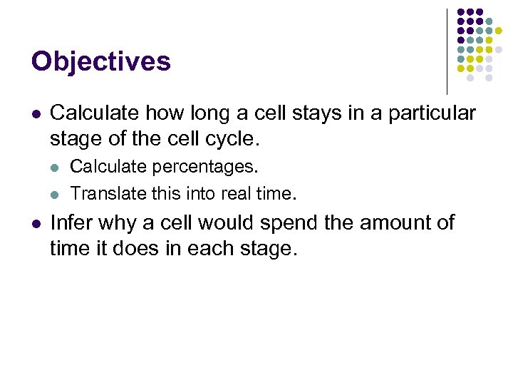 Objectives l Calculate how long a cell stays in a particular stage of the