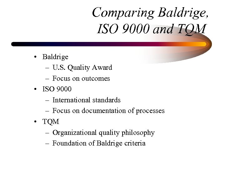 Comparing Baldrige, ISO 9000 and TQM • Baldrige – U. S. Quality Award –