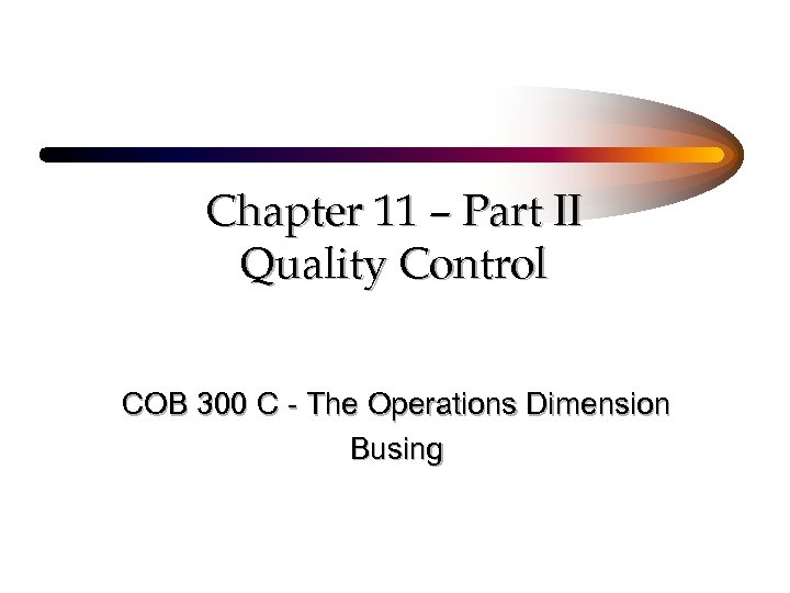 Chapter 11 – Part II Quality Control COB 300 C - The Operations Dimension