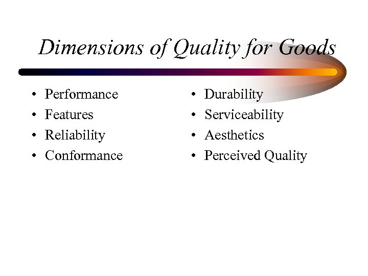 Dimensions of Quality for Goods • • Performance Features Reliability Conformance • • Durability