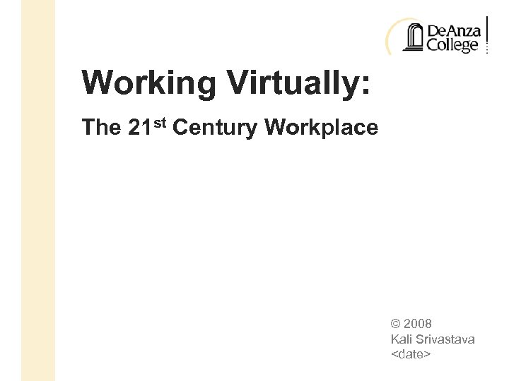 Working Virtually: The 21 st Century Workplace © 2008 Kali Srivastava <date> 