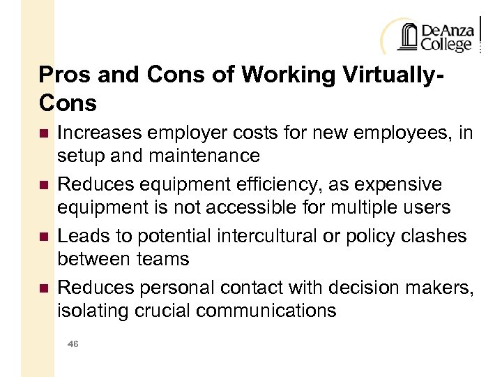 Pros and Cons of Working Virtually. Cons Increases employer costs for new employees, in