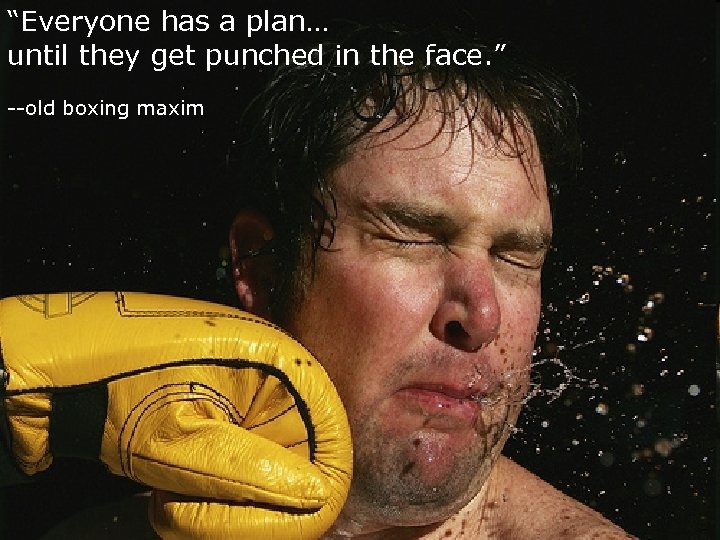 “Everyone has a plan… Conclusion until they get punched in the face. ” --old