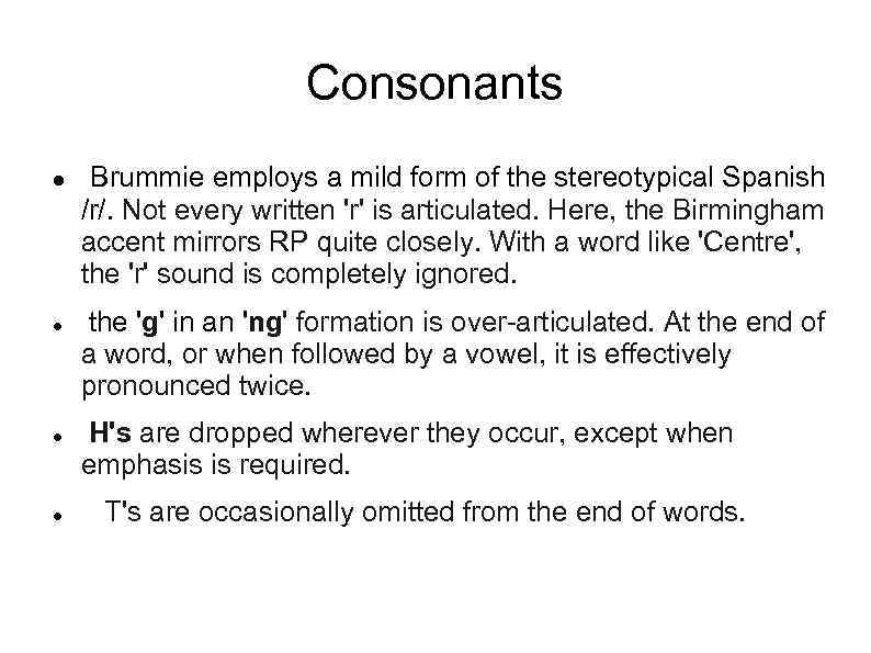 Consonants Brummie employs a mild form of the stereotypical Spanish /r/. Not every written