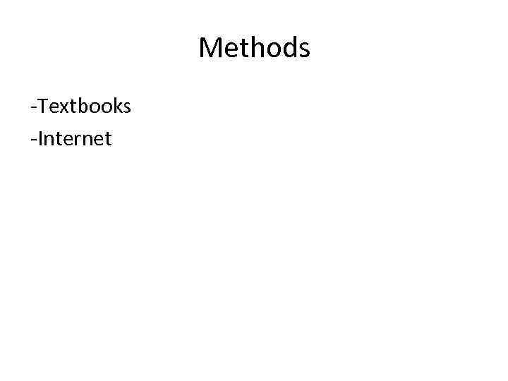 Methods -Textbooks -Internet 