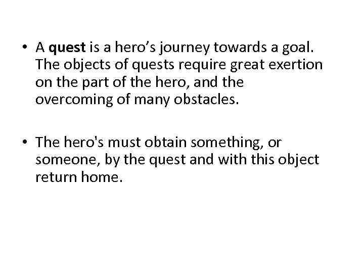  • A quest is a hero’s journey towards a goal. The objects of