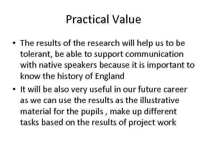 Practical Value • The results of the research will help us to be tolerant,