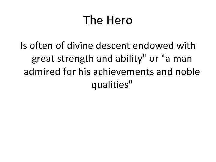 The Hero Is often of divine descent endowed with great strength and ability