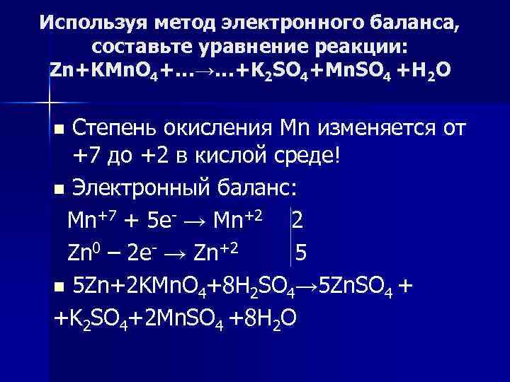 Используя метод электронного баланса, составьте уравнение pеакции: Zn+KMn. O 4+…→…+K 2 SO 4+Mn. SO