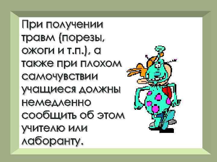 При получении травм (порезы, ожоги и т. п. ), а также при плохом самочувствии