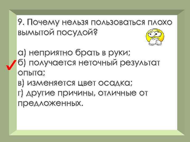 9. Почему нельзя пользоваться плохо вымытой посудой? а) неприятно брать в руки; б) получается