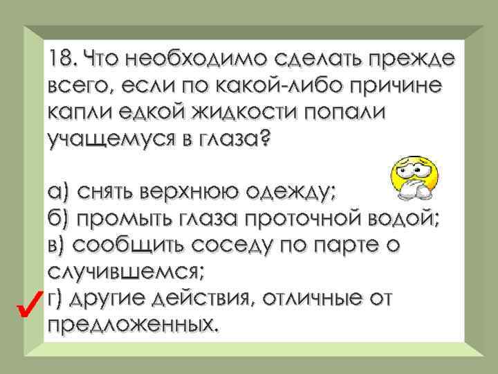 18. Что необходимо сделать прежде всего, если по какой-либо причине капли едкой жидкости попали