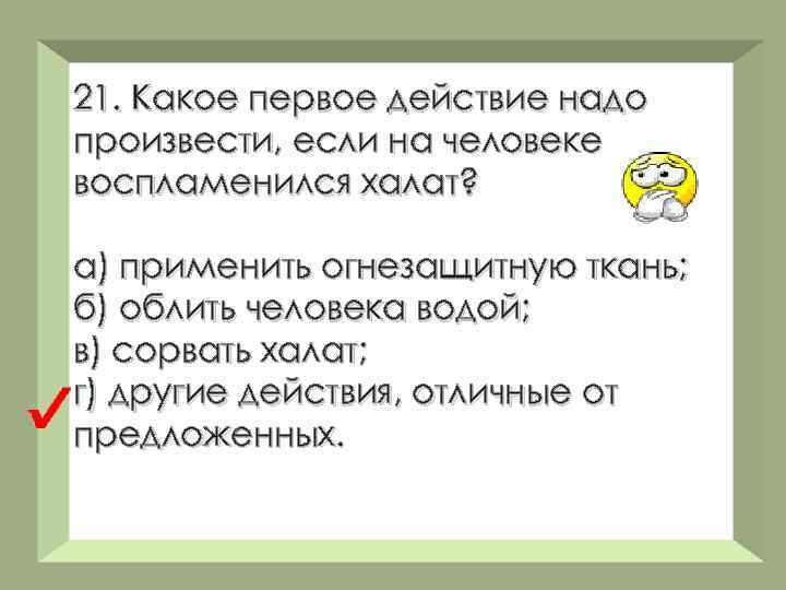 21. Какое первое действие надо произвести, если на человеке воспламенился халат? а) применить огнезащитную