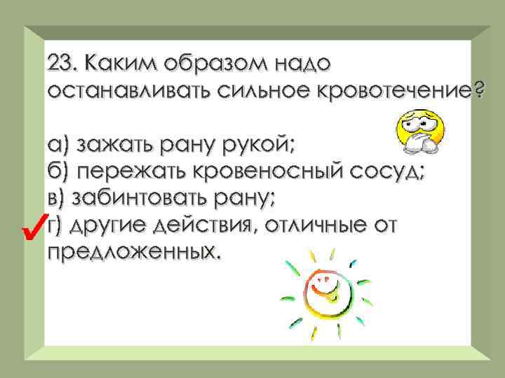 23. Каким образом надо останавливать сильное кровотечение? а) зажать рану рукой; б) пережать кровеносный