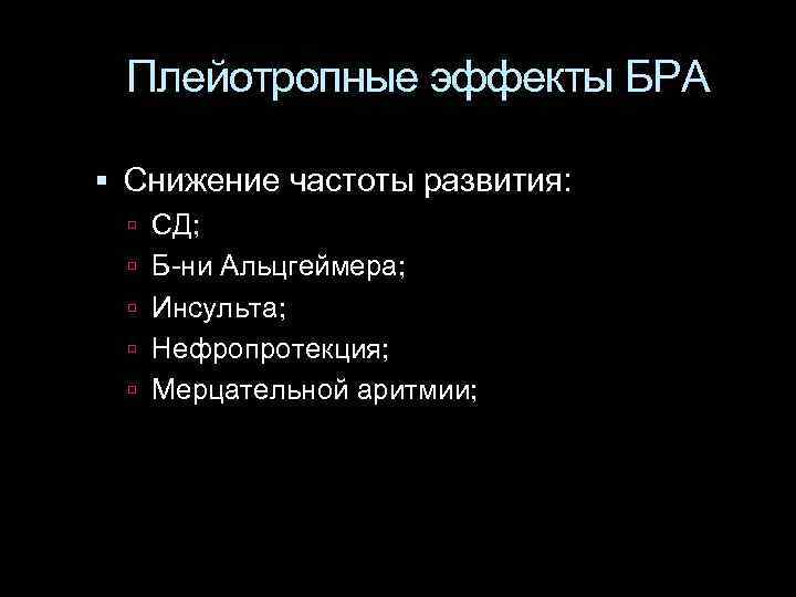 Плейотропные эффекты БРА Снижение частоты развития: СД; Б-ни Альцгеймера; Инсульта; Нефропротекция; Мерцательной аритмии; 