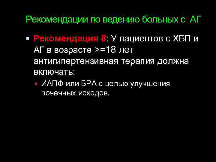 Рекомендации по ведению больных с АГ Рекомендация 8: У пациентов с ХБП и АГ