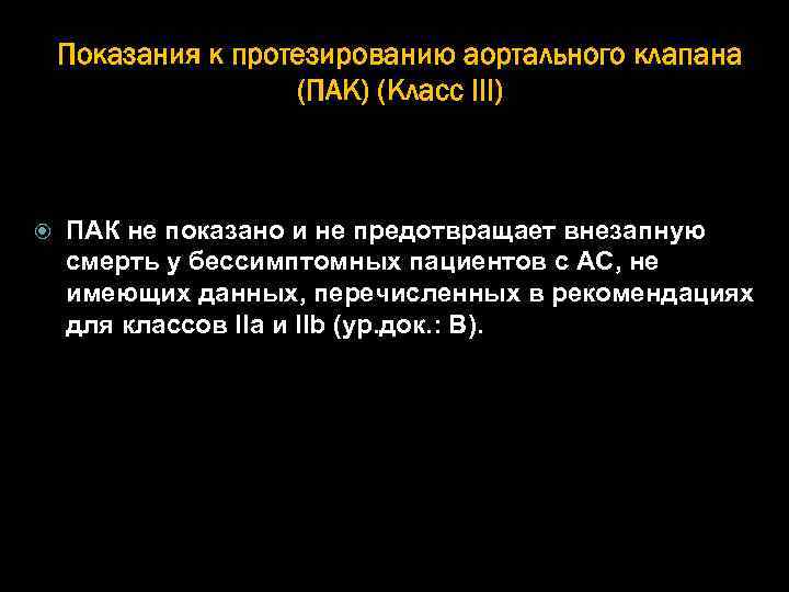Показания к протезированию аортального клапана (ПАК) (Класс III) ПАК не показано и не предотвращает