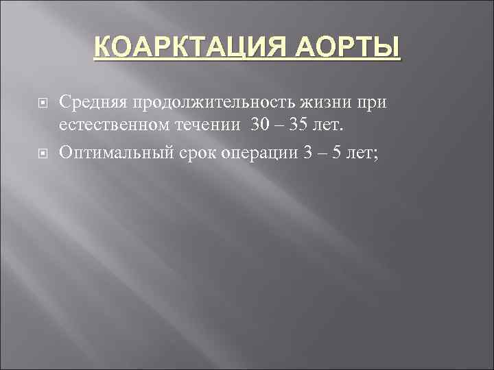 КОАРКТАЦИЯ АОРТЫ Средняя продолжительность жизни при естественном течении 30 – 35 лет. Оптимальный срок