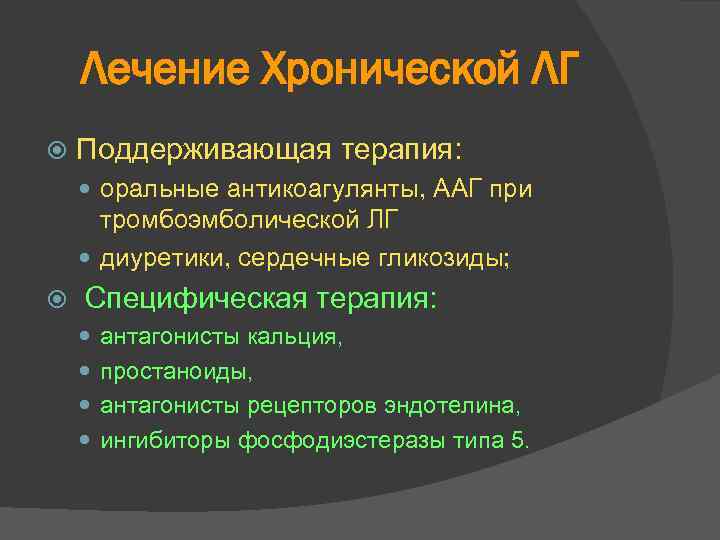 Лечение Хронической ЛГ Поддерживающая терапия: оральные антикоагулянты, ААГ при тромбоэмболической ЛГ диуретики, сердечные гликозиды;