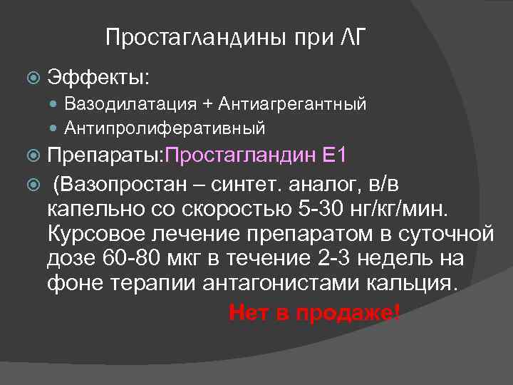 Простагландины при ЛГ Эффекты: Вазодилатация + Антиагрегантный Антипролиферативный Препараты: Простагландин Е 1 (Вазопростан –