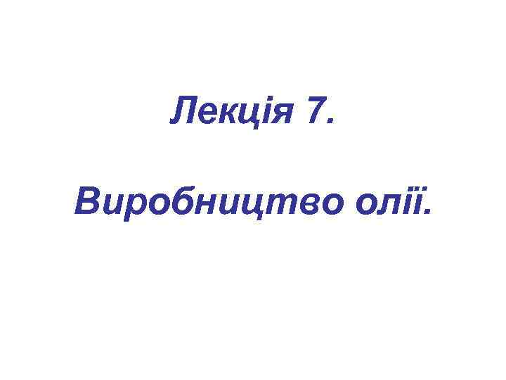 Лекція 7. Виробництво олії. 