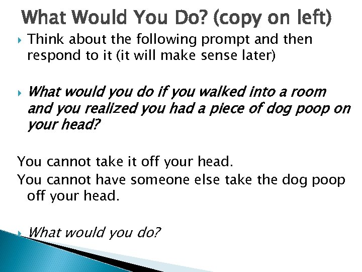 What Would You Do? (copy on left) Think about the following prompt and then