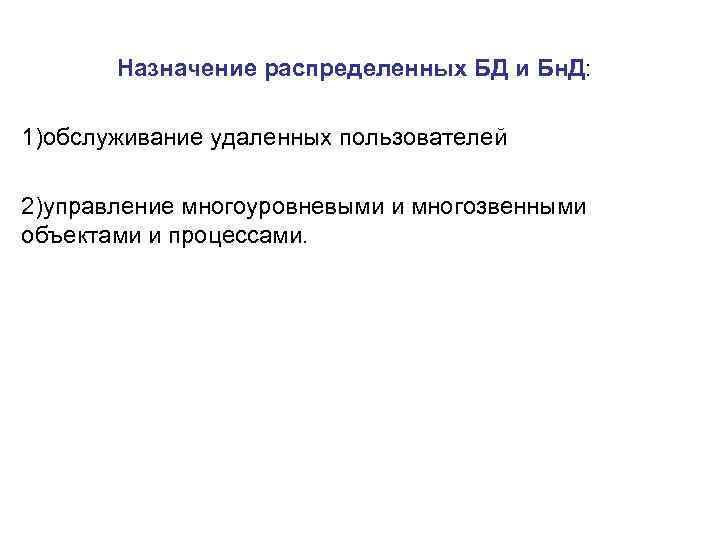 Назначение распределенных БД и Бн. Д: 1)обслуживание удаленных пользователей 2)управление многоуровневыми и многозвенными объектами