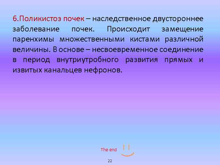 6. Поликистоз почек – наследственное двустороннее заболевание почек. Происходит замещение паренхимы множественными кистами различной