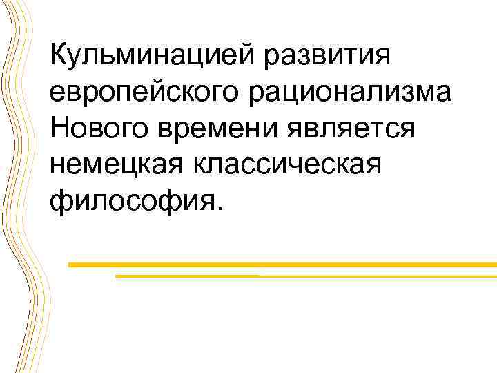 Кульминацией развития европейского рационализма Нового времени является немецкая классическая философия. 