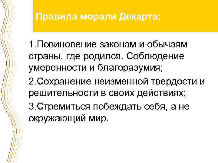 Правила морали Декарта: 1. Повиновение законам и обычаям страны, где родился. Соблюдение умеренности и