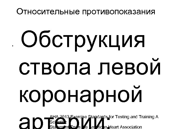 Относительные противопоказания • Обструкция ствола левой коронарной AHA 2013 Exercise Standards for Testing and